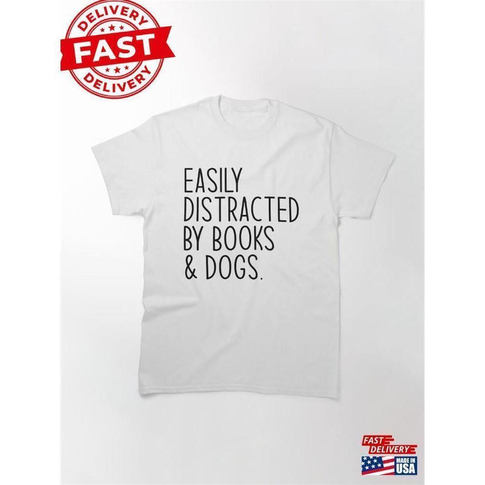 Easily Distracted By Books And Dogs Dog Gift Shirt Classic Unisex